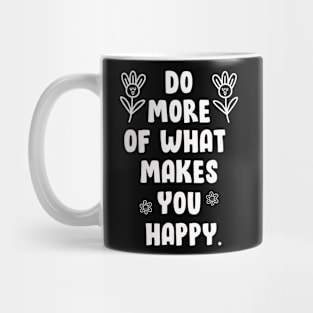 DO MORE OF WHAT MAKES YOU HAPPY Mug